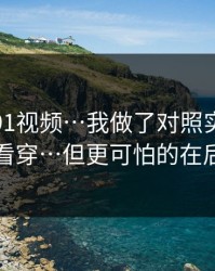 关于新91视频…我做了对照实验：一眼看穿…但更可怕的在后面