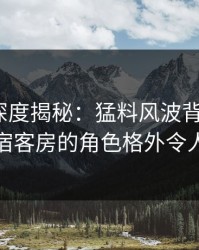 51爆料深度揭秘：猛料风波背后，大V在民宿客房的角色格外令人意外