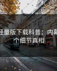 汤头条轻量版下载科普：内幕背后10个细节真相